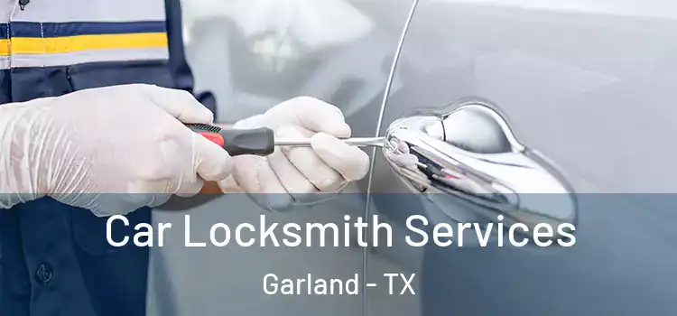 Car Locksmith Services Garland - TX