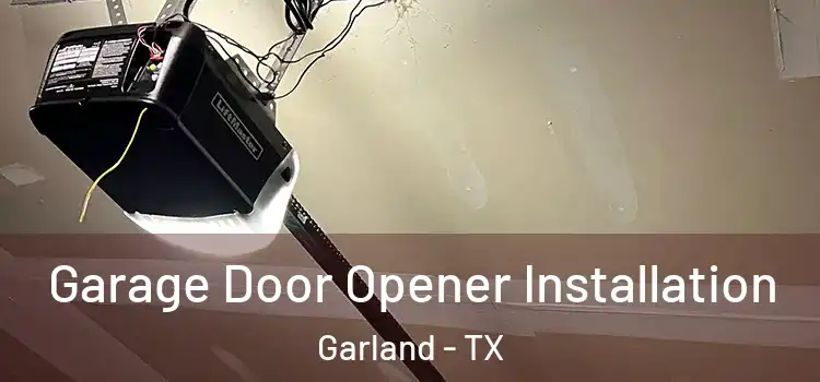  Garage Door Opener Installation Garland - TX